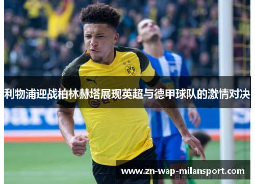 利物浦迎战柏林赫塔展现英超与德甲球队的激情对决