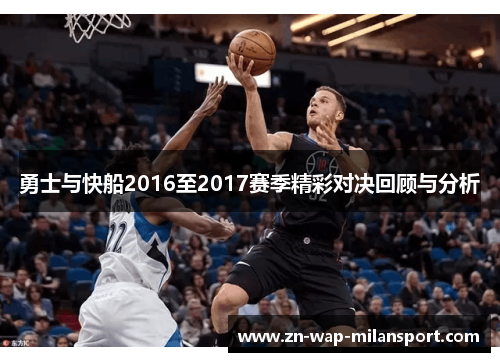 勇士与快船2016至2017赛季精彩对决回顾与分析